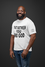 Load image into Gallery viewer, &quot;THAT&#39;S BETWEEN YOU AND GOD&quot; TEE
